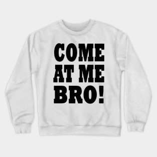 Come at me bro! Crewneck Sweatshirt